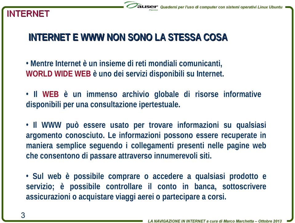 Il WWW può essere usato per trovare informazioni su qualsiasi argomento conosciuto.