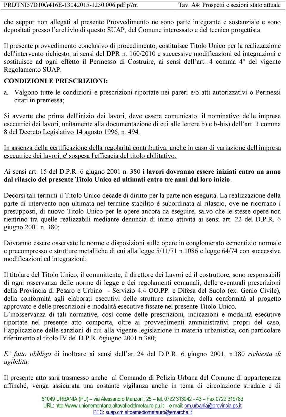 interessato e del tecnico progettista. Il presente provvedimento conclusivo di procedimento, costituisce Titolo Unico per la realizzazione dell'intervento richiesto, ai sensi del DPR n.