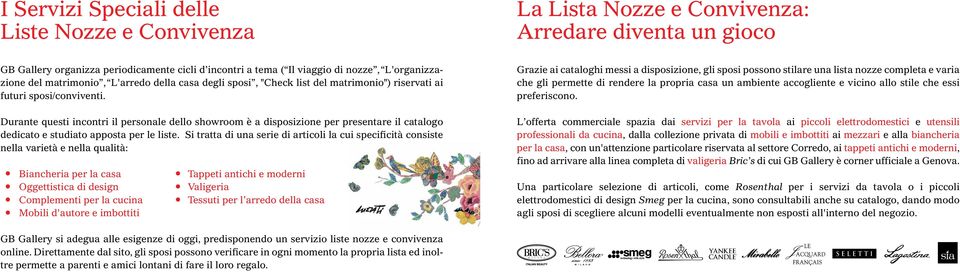 Durante questi incontri il personale dello showroom è a disposizione per presentare il catalogo dedicato e studiato apposta per le liste.