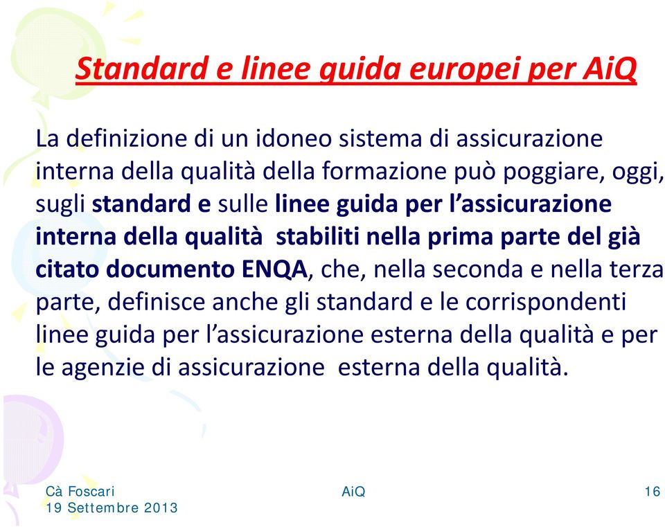 nella prima parte del già citato t documento ENQA, che, nella seconda e nella terza parte, definisce anche gli standard e le