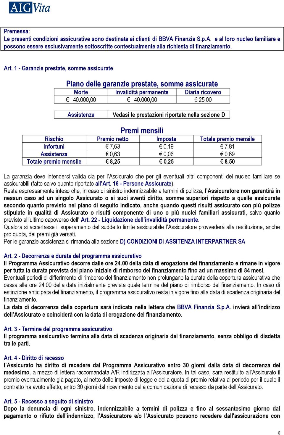 1 - Garanzie prestate, somme assicurate Piano delle garanzie prestate, somme assicurate Morte Invalidità permanente Diaria ricovero 40.000,00 40.