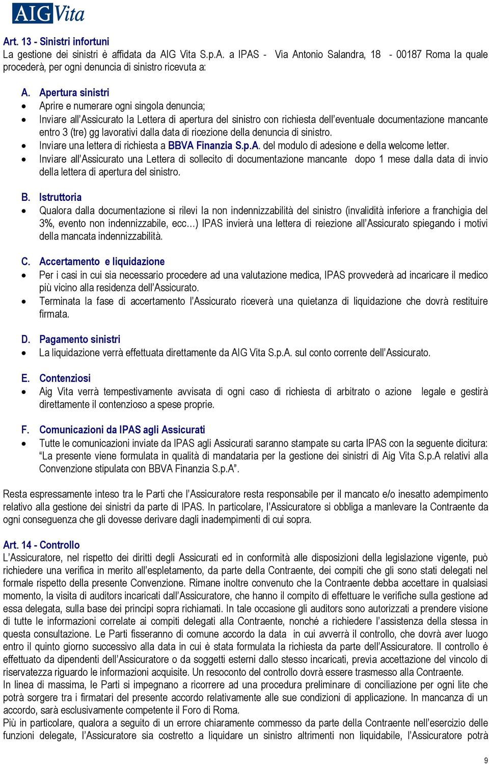 dalla data di ricezione della denuncia di sinistro. Inviare una lettera di richiesta a BBVA Finanzia S.p.A. del modulo di adesione e della welcome letter.