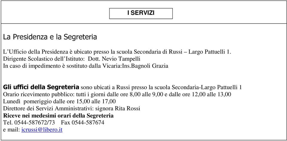 Bagnoli Grazia Gli uffici della Segreteria sono ubicati a Russi presso la scuola Secondaria-Largo Pattuelli 1 Orario ricevimento pubblico: tutti i giorni dalle ore