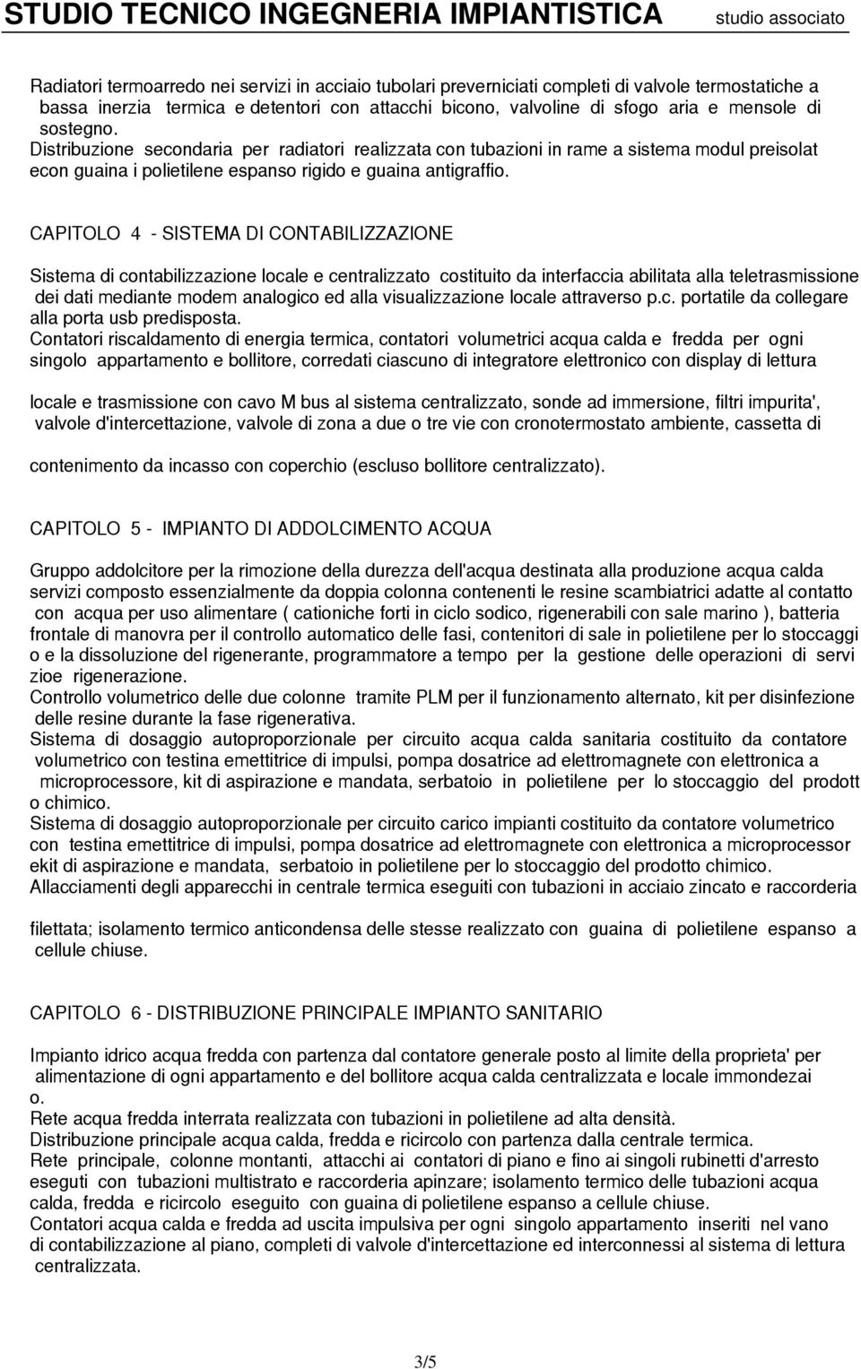 CAPITOLO 4 SISTEMA DI CONTABILIZZAZIONE Sistem di contbilizzzione locle e centrlizzto costituito d interfcci bilitt ll teletrsmissione dei dti medinte modem nlogico ed ll visulizzzione locle ttrverso