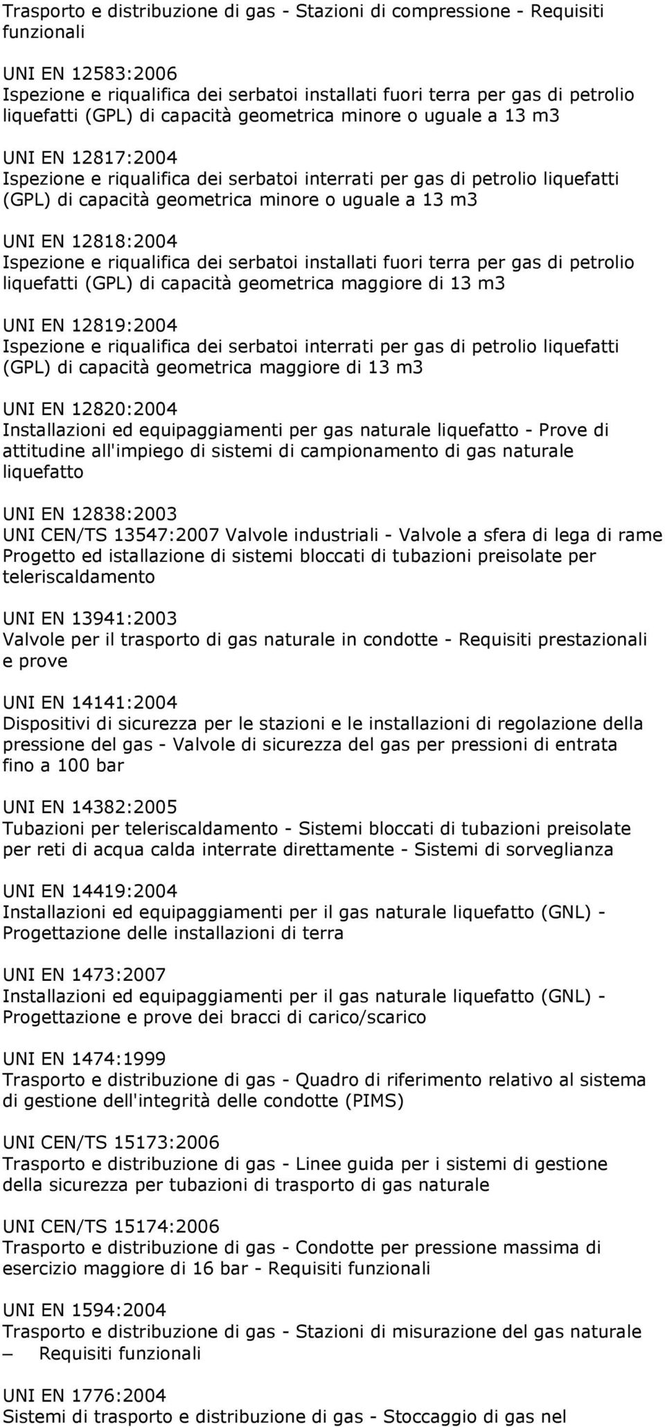 EN 12818:2004 Ispezione e riqualifica dei serbatoi installati fuori terra per gas di petrolio liquefatti (GPL) di capacità geometrica maggiore di 13 m3 UNI EN 12819:2004 Ispezione e riqualifica dei