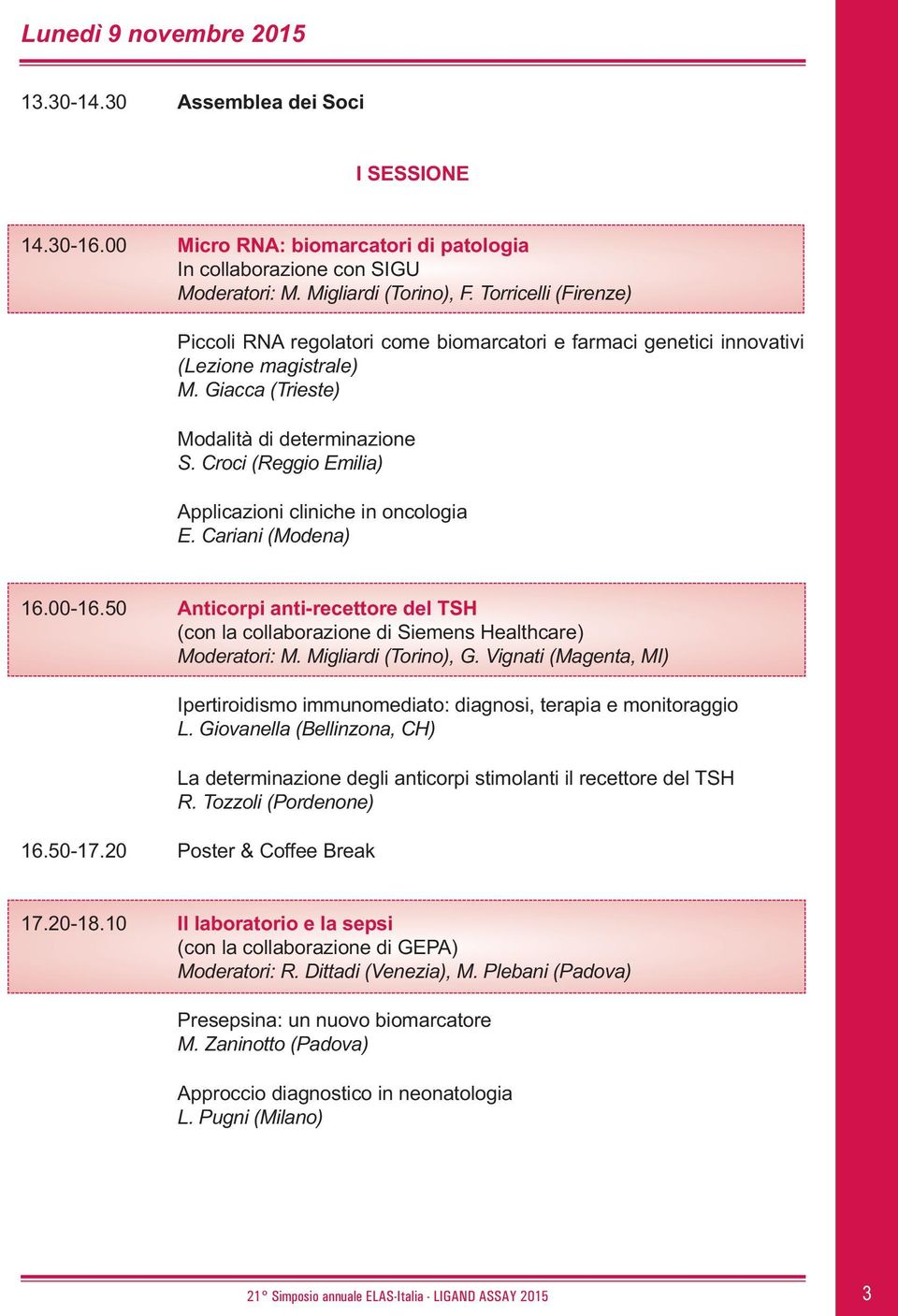 Croci (Reggio Emilia) Applicazioni cliniche in oncologia E. Cariani (Modena) 16.00-16.50 Anticorpi anti-recettore del TSH (con la collaborazione di Siemens Healthcare) Moderatori: M.