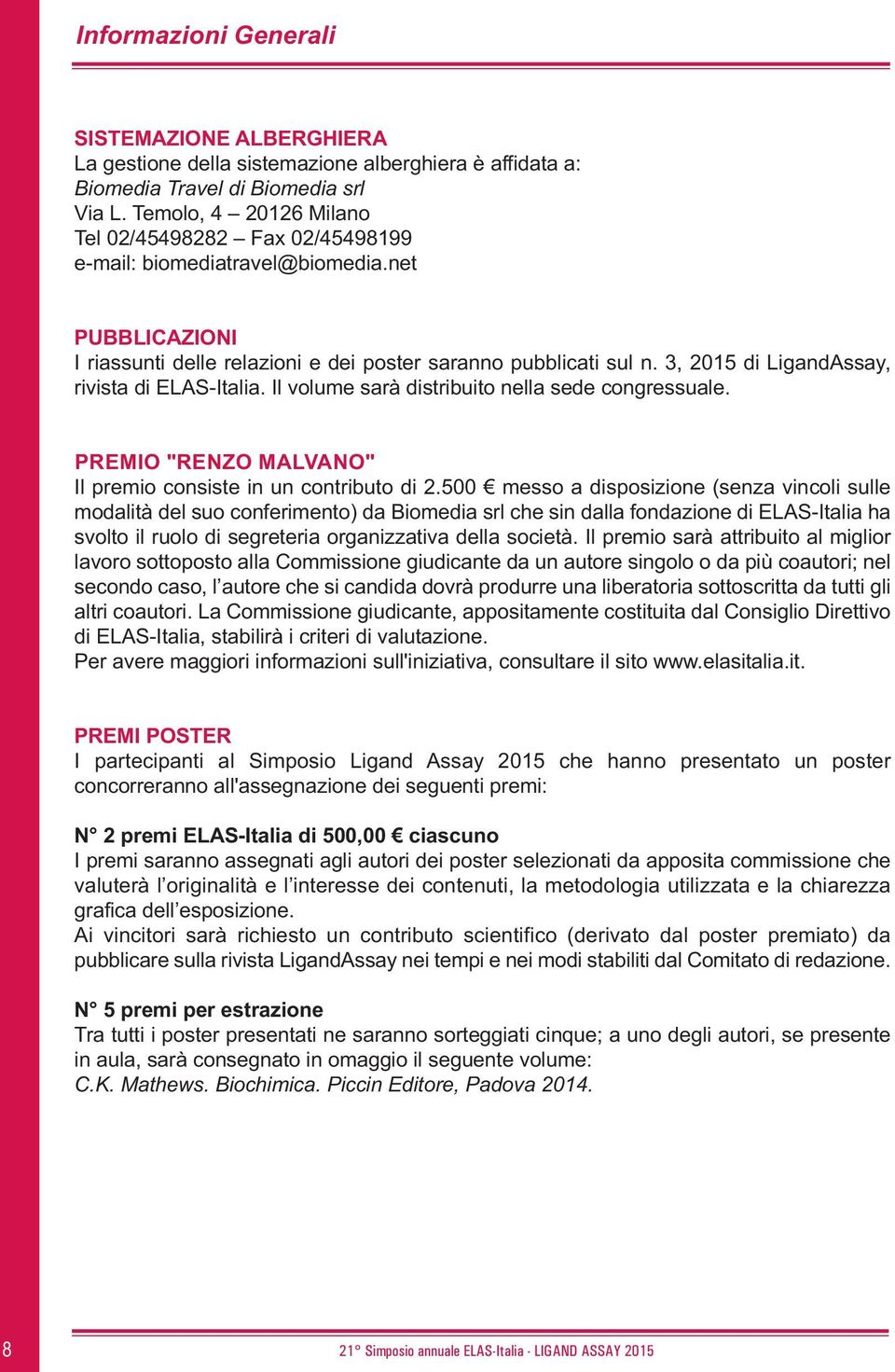 3, 2015 di LigandAssay, rivista di ELAS-Italia. Il volume sarà distribuito nella sede congressuale. PREMIO "RENZO MALVANO" Il premio consiste in un contributo di 2.