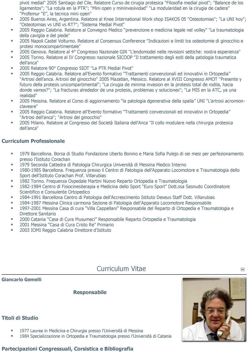 tecnica mini open" 2005 Buenos Aires, Argentina. Relatore al Knee International Work shop ISAKOS 05 "Osteotomias"; "La UNI hoy"; "Osteotomias vs UNI vs RT?