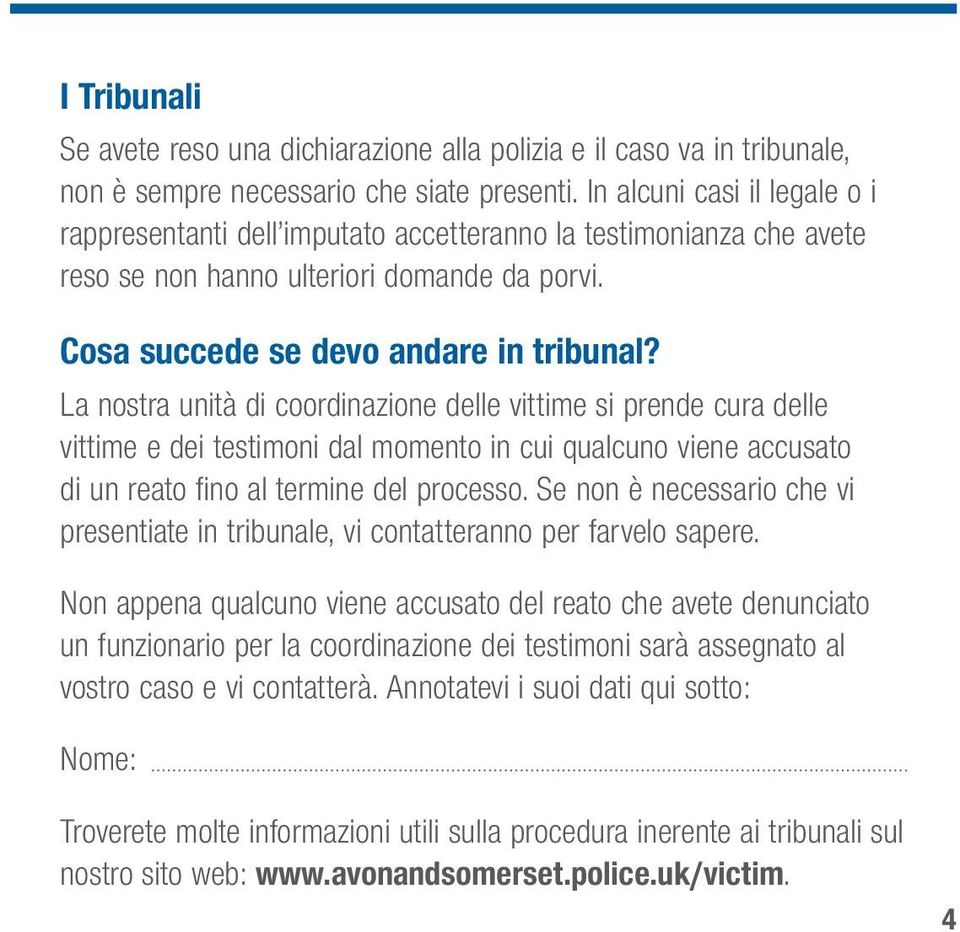 La nostra unità di coordinazione delle vittime si prende cura delle vittime e dei testimoni dal momento in cui qualcuno viene accusato di un reato fino al termine del processo.