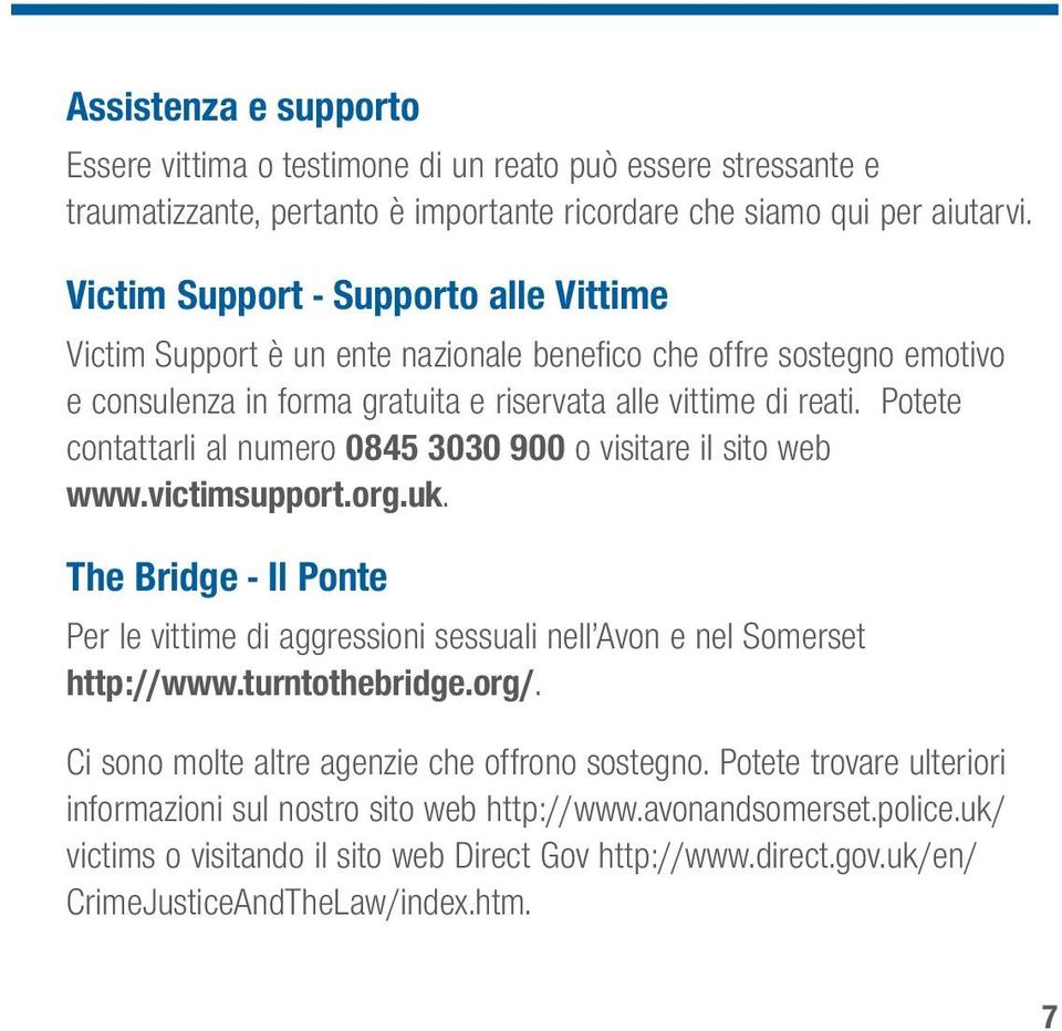 Potete contattarli al numero 0845 3030 900 o visitare il sito web www.victimsupport.org.uk. The Bridge - Il Ponte Per le vittime di aggressioni sessuali nell Avon e nel Somerset http://www.