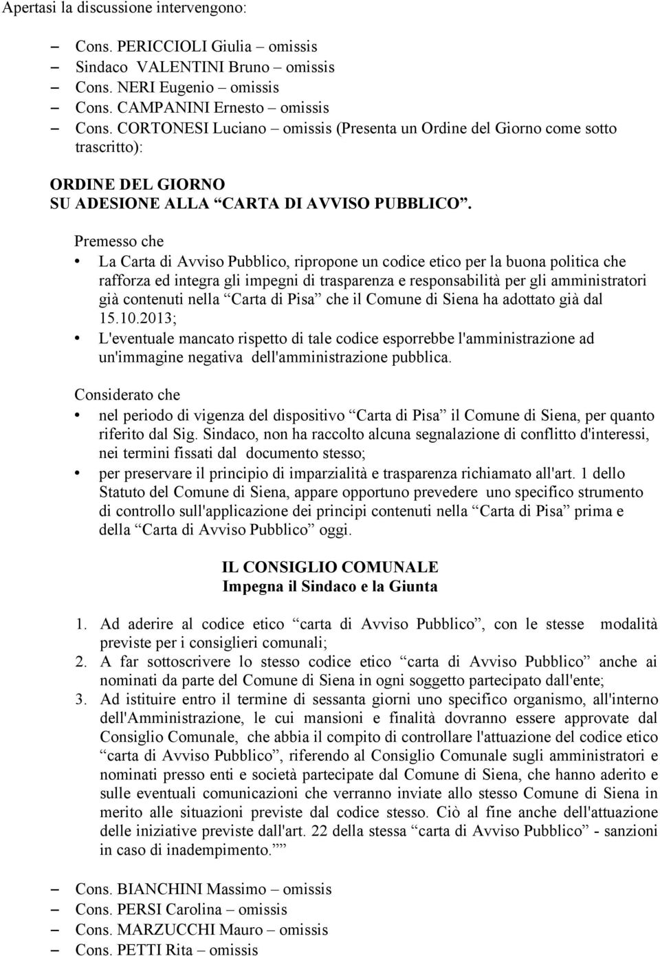 Premesso che La Carta di Avviso Pubblico, ripropone un codice etico per la buona politica che rafforza ed integra gli impegni di trasparenza e responsabilità per gli amministratori già contenuti