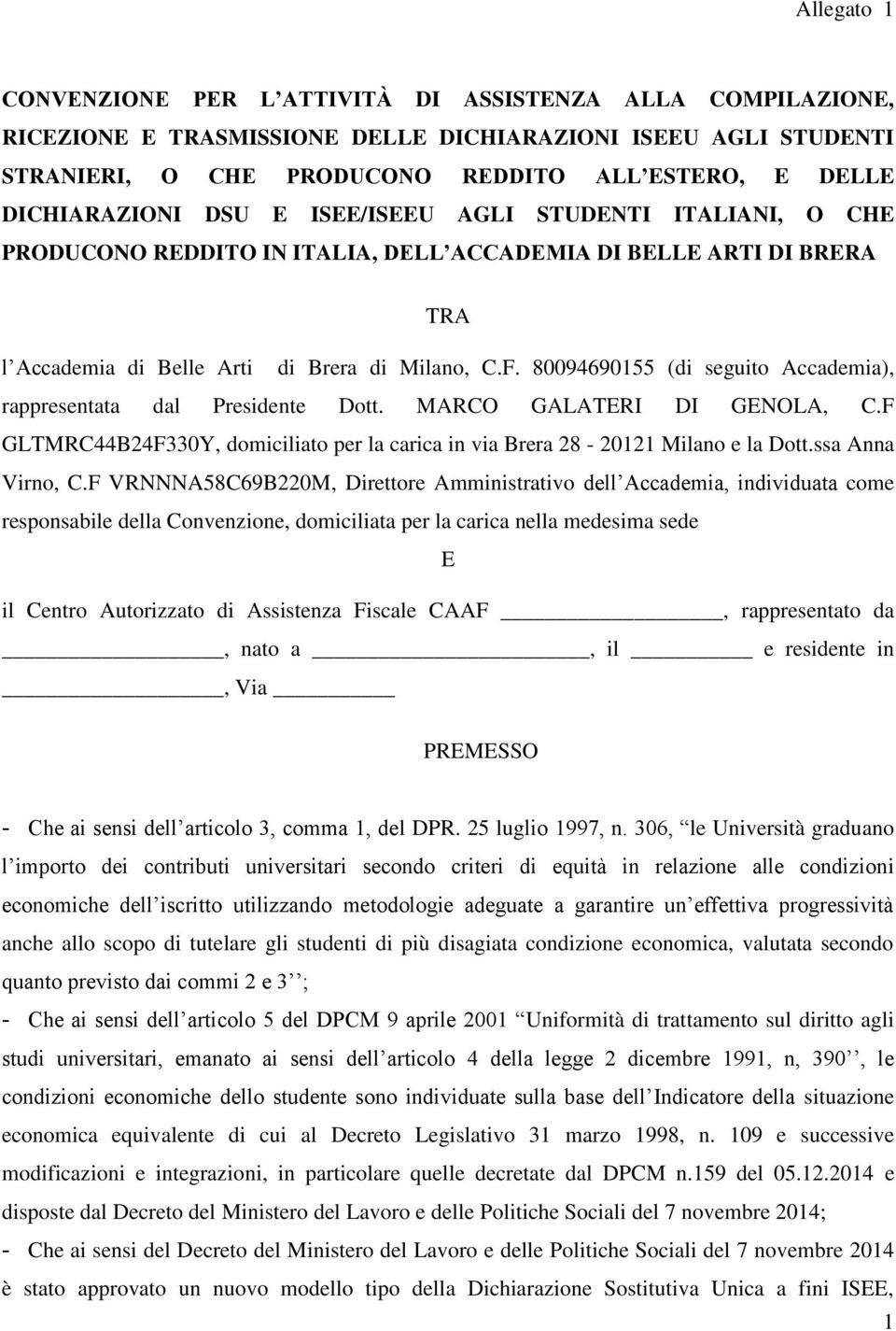 80094690155 (di seguito Accademia), rappresentata dal Presidente Dott. MARCO GALATERI DI GENOLA, C.F GLTMRC44B24F330Y, domiciliato per la carica in via Brera 28-20121 Milano e la Dott.