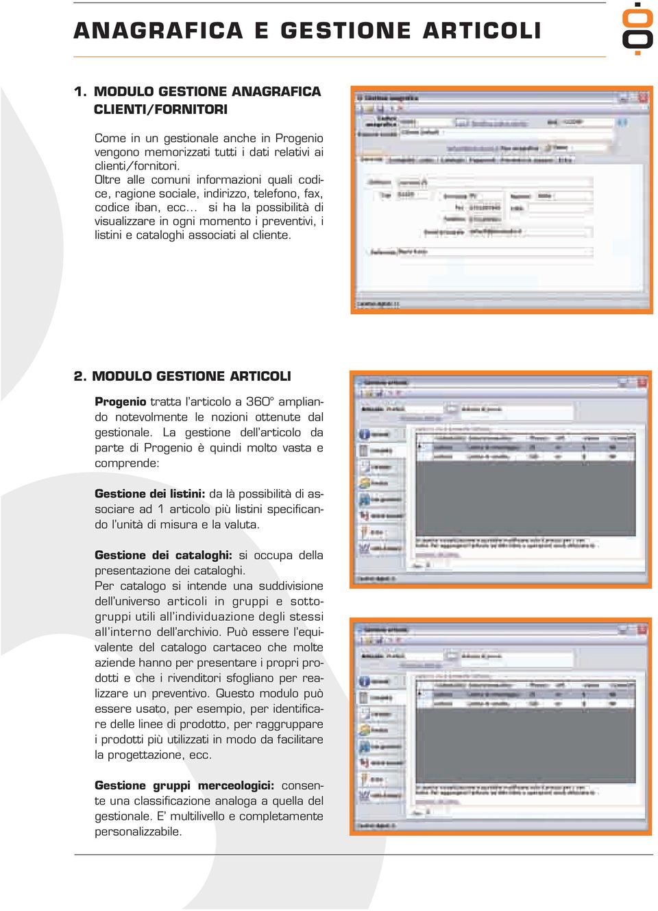 .. si ha la possibilità di visualizzare in ogni momento i preventivi, i listini e cataloghi associati al cliente. 2.