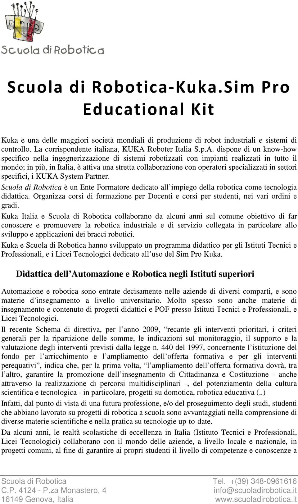 specializzati in settori specifici, i KUKA System Partner. Scuola di Robotica è un Ente Formatore dedicato all impiego della robotica come tecnologia didattica.