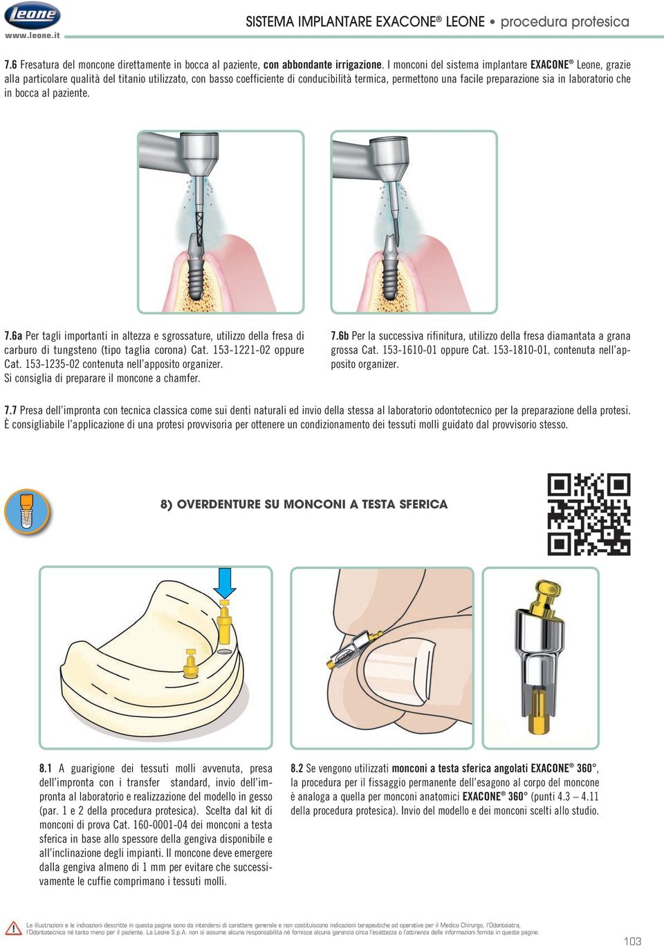 laboratorio che in bocca al paziente. 7.6a Per tagli importanti in altezza e sgrossature, utilizzo della fresa di carburo di tungsteno (tipo taglia corona) Cat. 153-1221-02 oppure Cat.