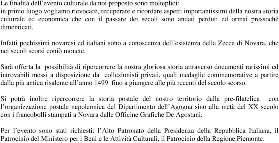 Infatti pochissimi novaresi ed italiani sono a conoscenza dell esistenza della Zecca di Novara, che nei secoli scorsi coniò monete.