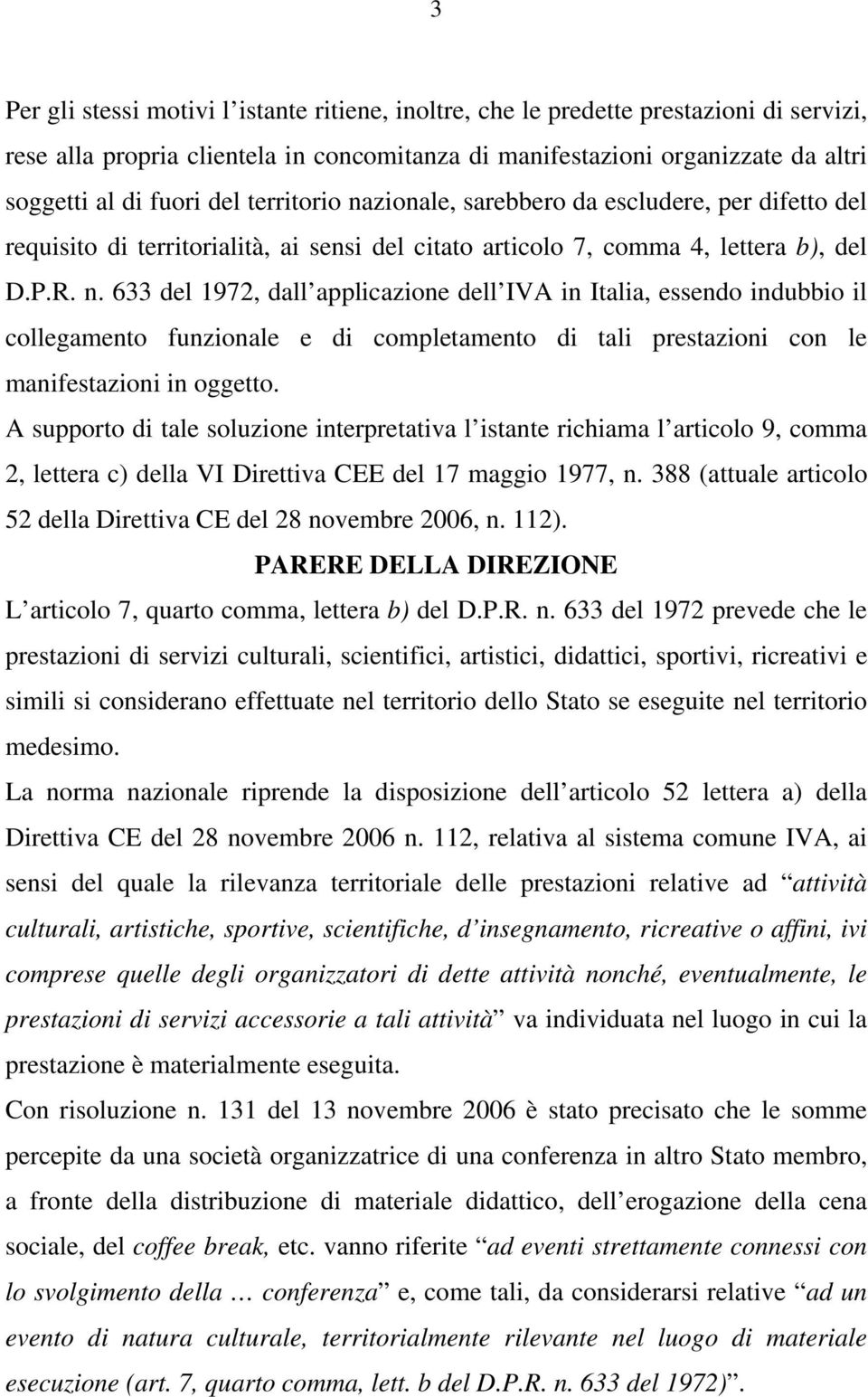 A supporto di tale soluzione interpretativa l istante richiama l articolo 9, comma 2, lettera c) della VI Direttiva CEE del 17 maggio 1977, n.