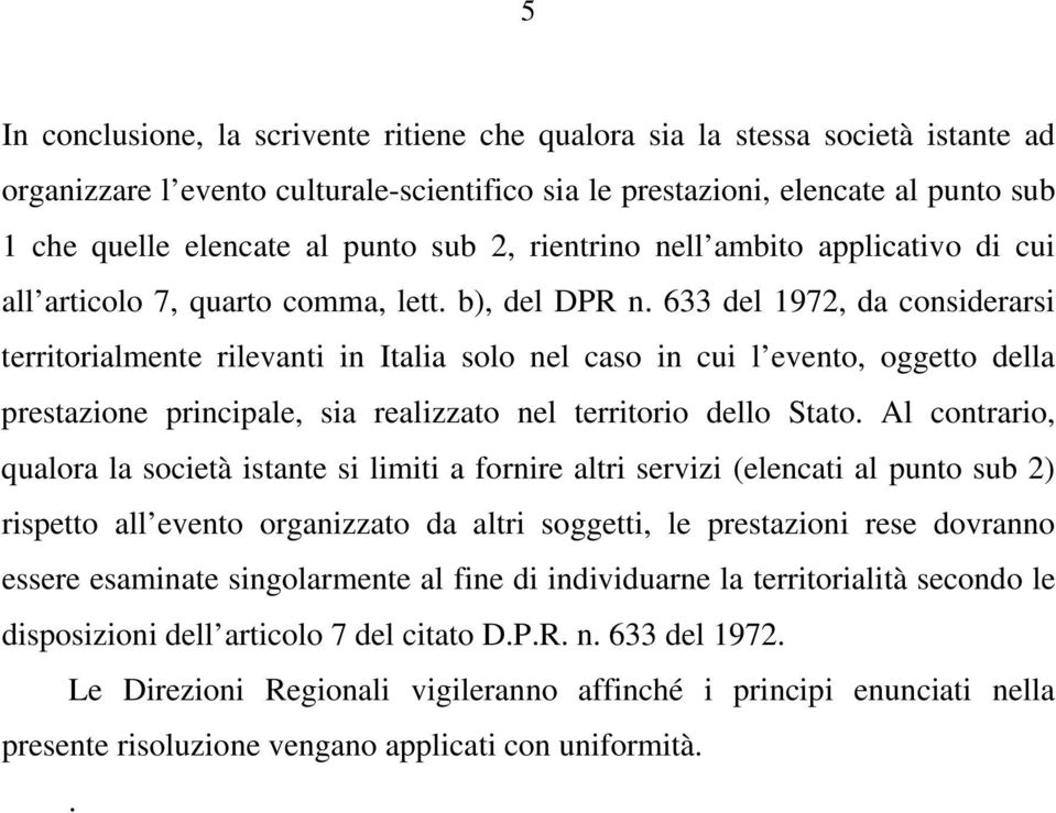 633 del 1972, da considerarsi territorialmente rilevanti in Italia solo nel caso in cui l evento, oggetto della prestazione principale, sia realizzato nel territorio dello Stato.