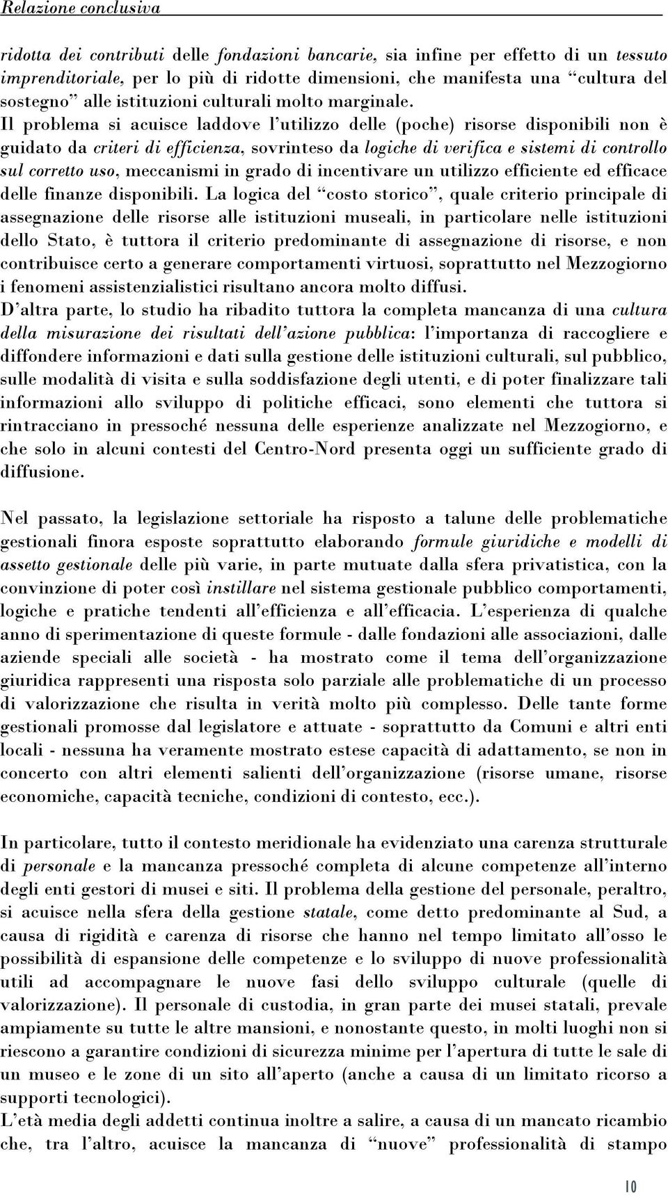 Il problema si acuisce laddove l utilizzo delle (poche) risorse disponibili non è guidato da criteri di efficienza, sovrinteso da logiche di verifica e sistemi di controllo sul corretto uso,