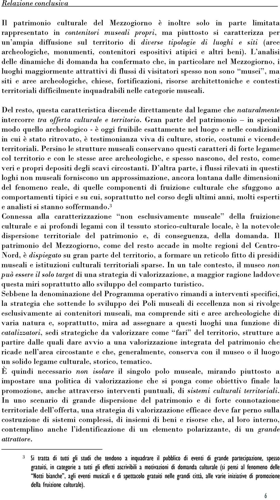 L analisi delle dinamiche di domanda ha confermato che, in particolare nel Mezzogiorno, i luoghi maggiormente attrattivi di flussi di visitatori spesso non sono musei, ma siti e aree archeologiche,