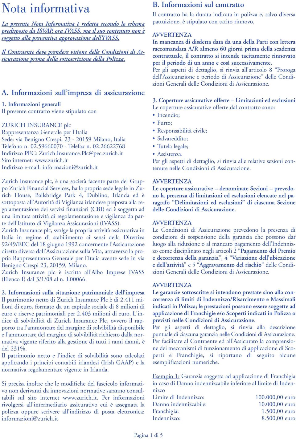 Informazioni generali Il presente contratto viene stipulato con ZURICH INSURANCE plc Rappresentanza Generale per l Italia Sede: via Benigno Crespi, 23-20159 Milano, Italia Telefono n. 02.