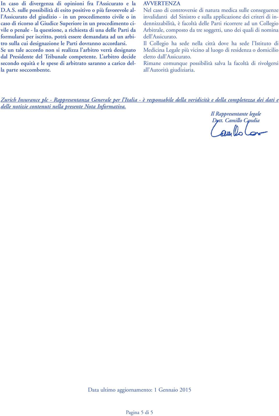 questione, a richiesta di una delle Parti da formularsi per iscritto, potrà essere demandata ad un arbitro sulla cui designazione le Parti dovranno accordarsi.