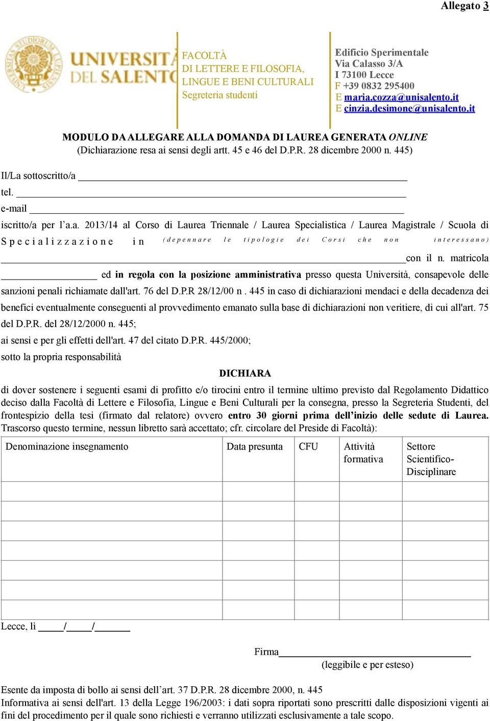 e-mail iscritto/a per l a.a. 2013/14 al Corso di Laurea Triennale / Laurea Specialistica / Laurea Magistrale / Scuola di S p e c i a l i z z a z i o n e i n ( d e p e n n a r e l e t i p o l o g i e