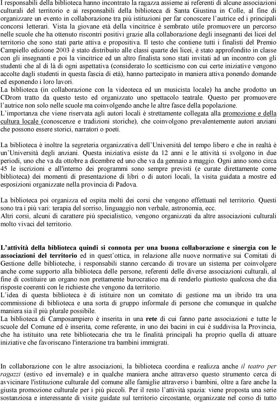 Vista la giovane età della vincitrice è sembrato utile promuovere un percorso nelle scuole che ha ottenuto riscontri positivi grazie alla collaborazione degli insegnanti dei licei del territorio che