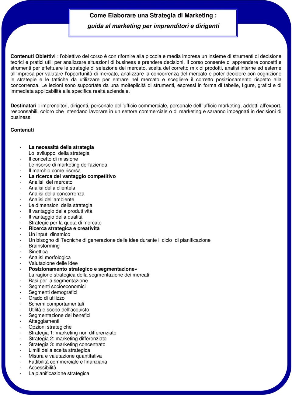 Il corso consente di apprendere concetti e strumenti per effettuare le strategie di selezione del mercato, scelta del corretto mix di prodotti, analisi interne ed esterne all impresa per valutare l