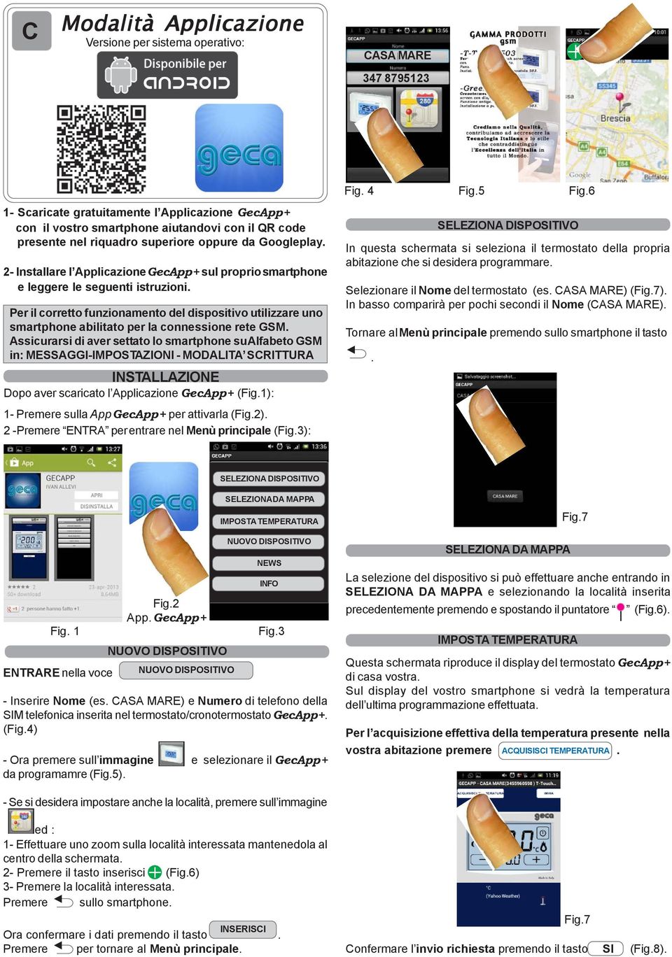 2- Installare l Applicazione sul proprio smartphone e leggere le seguenti istruzioni. Per il corretto funzionamento del dispositivo utilizzare uno smartphone abilitato per la connessione rete GSM.