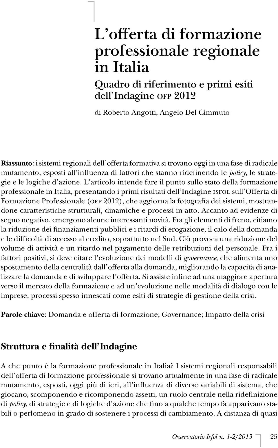 L articolo intende fare il punto sullo stato della formazione professionale in Italia, presentando i primi risultati dell Indagine ISFOL sull Offerta di Formazione Professionale (OFP 2012), che