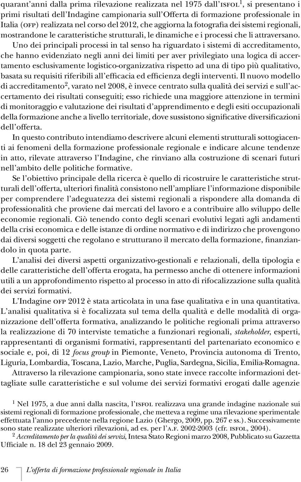 Uno dei principali processi in tal senso ha riguardato i sistemi di accreditamento, che hanno evidenziato negli anni dei limiti per aver privilegiato una logica di accertamento esclusivamente