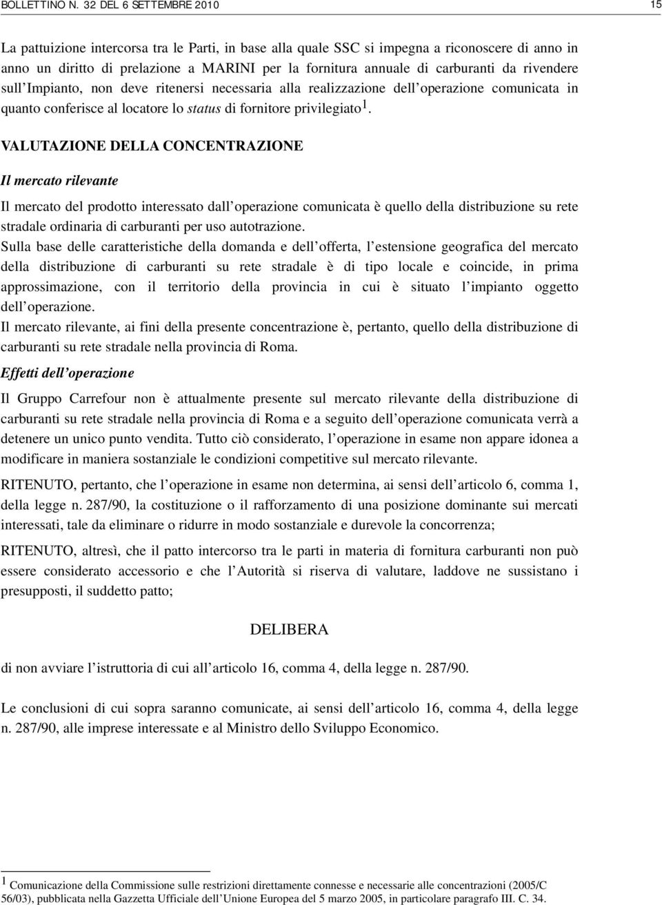 carburanti da rivendere sull Impianto, non deve ritenersi necessaria alla realizzazione dell operazione comunicata in quanto conferisce al locatore lo status di fornitore privilegiato 1.