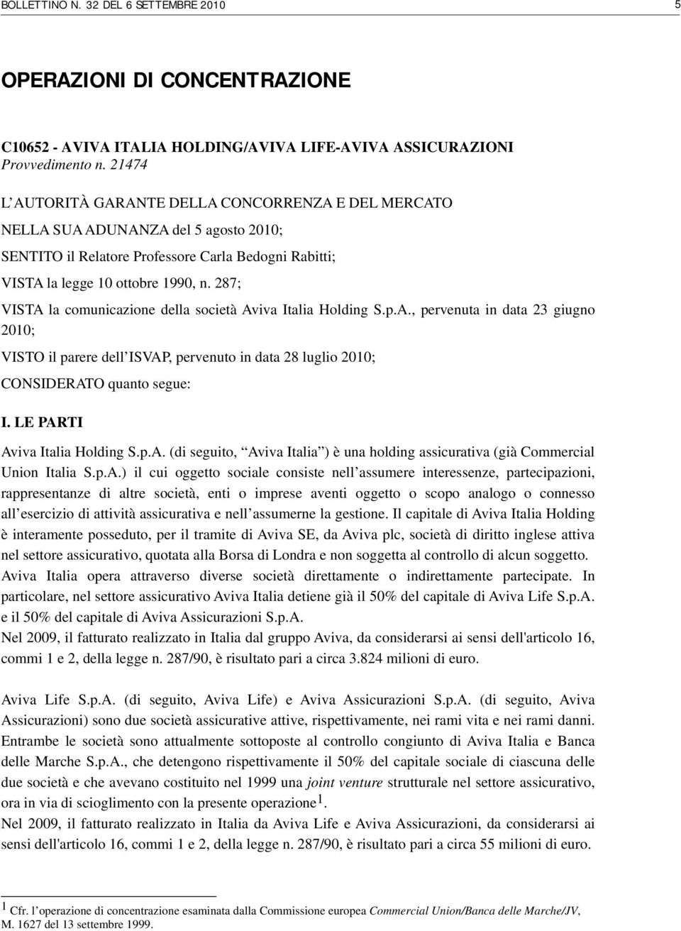 287; VISTA la comunicazione della società Aviva Italia Holding S.p.A., pervenuta in data 23 giugno 2010; VISTO il parere dell ISVAP, pervenuto in data 28 luglio 2010; CONSIDERATO quanto segue: I.