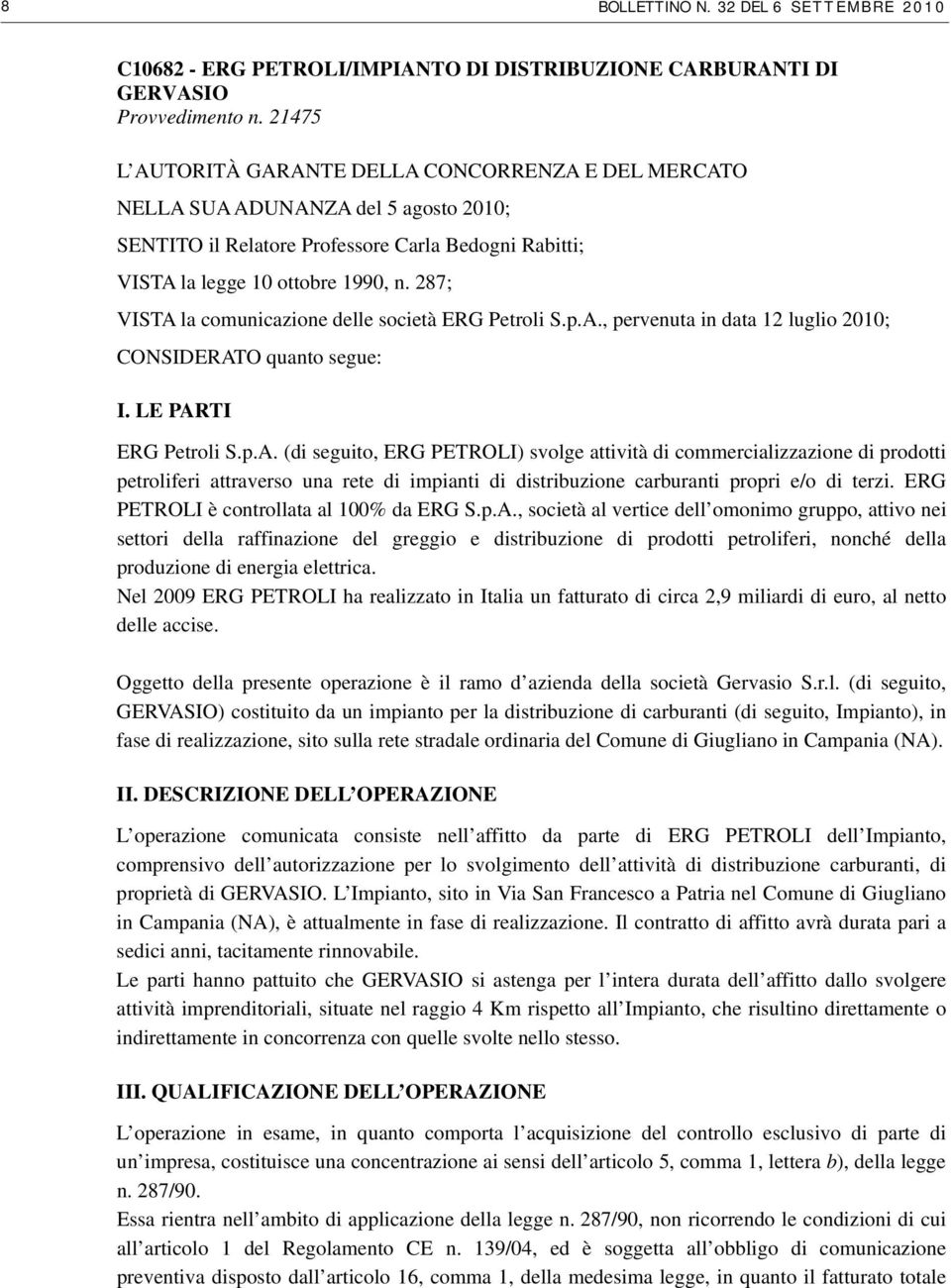 287; VISTA la comunicazione delle società ERG Petroli S.p.A., pervenuta in data 12 luglio 2010; CONSIDERATO quanto segue: I. LE PARTI ERG Petroli S.p.A. (di seguito, ERG PETROLI) svolge attività di commercializzazione di prodotti petroliferi attraverso una rete di impianti di distribuzione carburanti propri e/o di terzi.