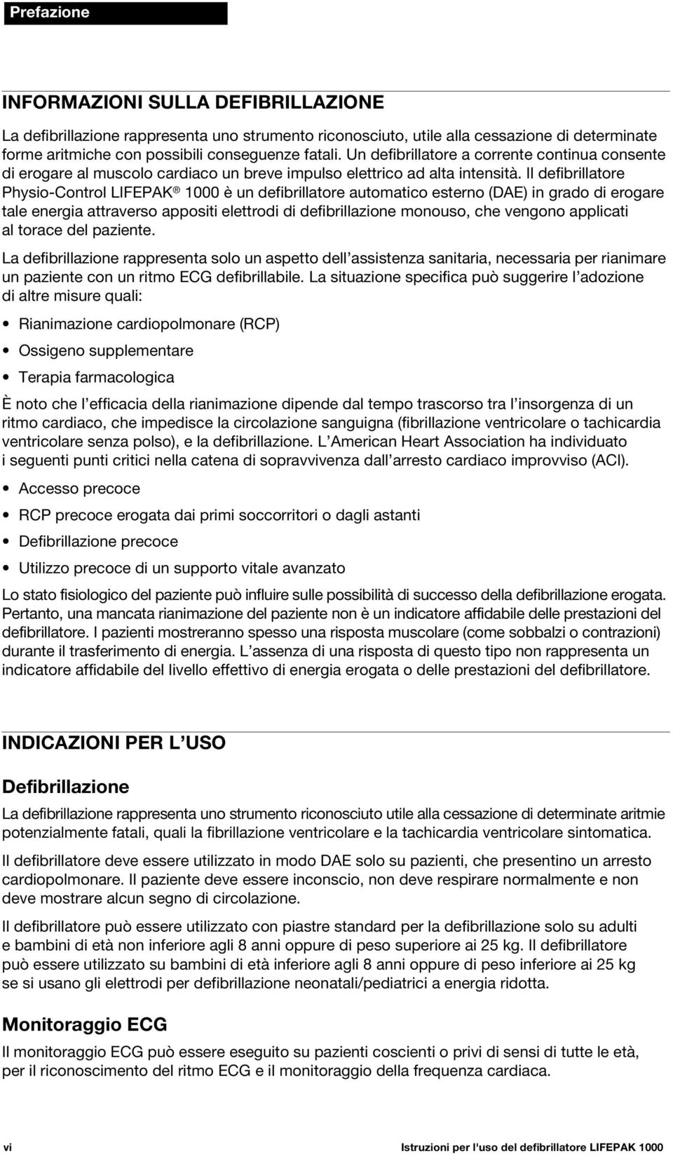 Il defibrillatore Physio-Control LIFEPAK 1000 è un defibrillatore automatico esterno (DAE) in grado di erogare tale energia attraverso appositi elettrodi di defibrillazione monouso, che vengono