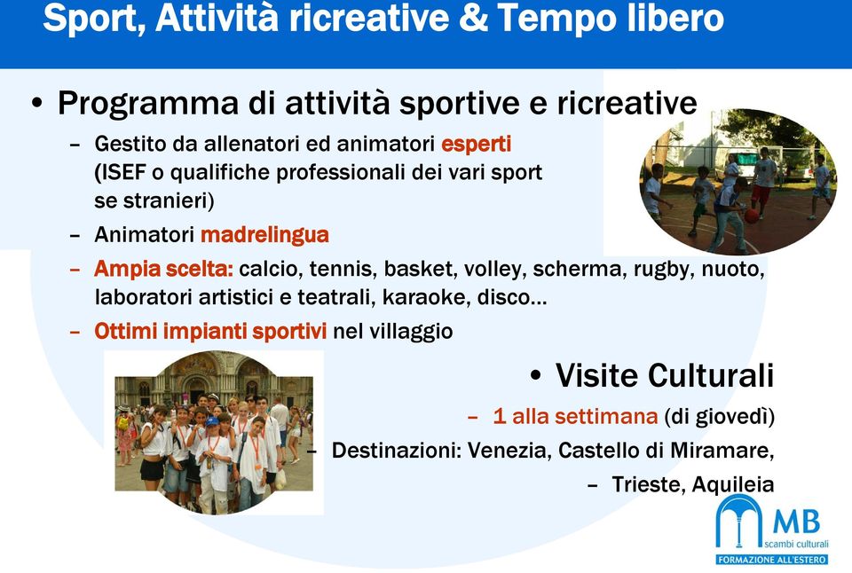 calcio, tennis, basket, volley, scherma, rugby, nuoto, laboratori artistici e teatrali, karaoke, disco Ottimi impianti