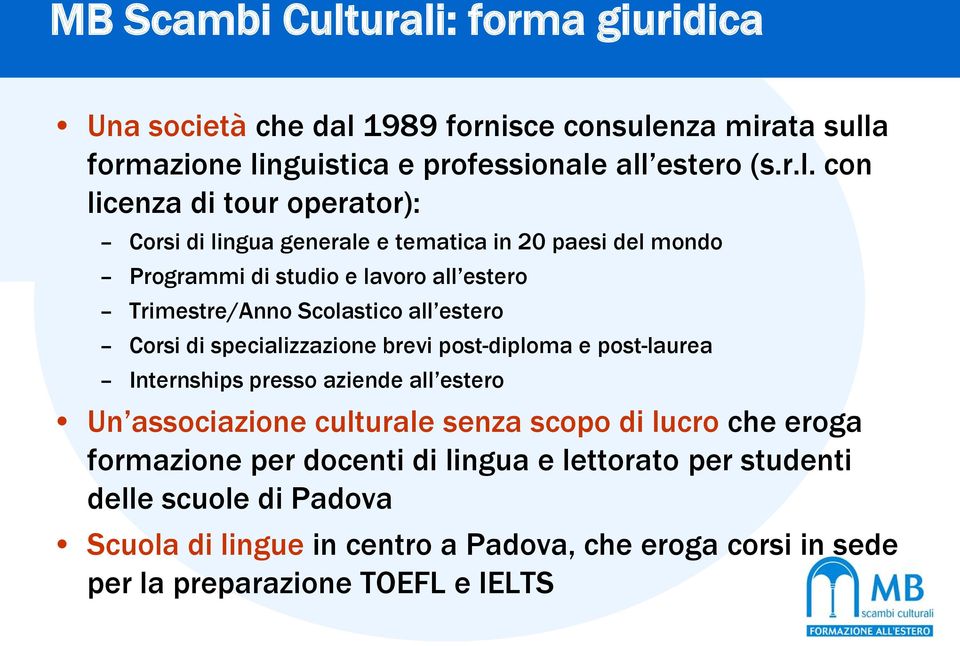 operator): Corsi di lingua generale e tematica in 20 paesi del mondo Programmi di studio e lavoro all estero Trimestre/Anno Scolastico all estero Corsi di