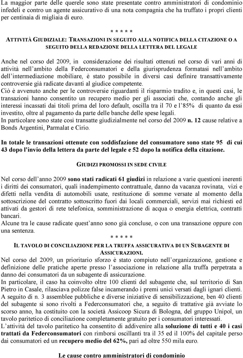 ATTIVITÀ GIUDIZIALE: TRANSAZIONI IN SEGUITO ALLA NOTIFICA DELLA CITAZIONE O A SEGUITO DELLA REDAZIONE DELLA LETTERA DEL LEGALE Anche nel corso del 2009, in considerazione dei risultati ottenuti nel