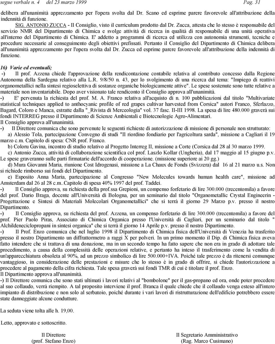 Zucca, attesta che lo stesso è responsabile del servizio NMR del Dipartimento di Chimica e svolge attività di ricerca in qualità di responsabile di una unità operativa all'interno del Dipartimento di