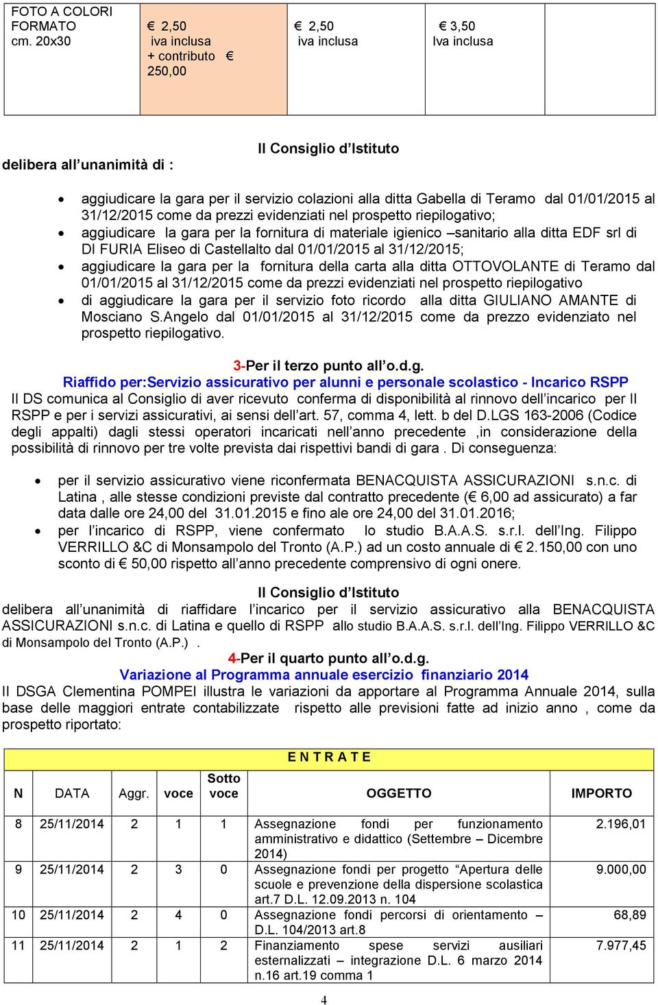 31/12/2015 come da prezzi evidenziati nel prospetto riepilogativo; aggiudicare la gara per la fornitura di materiale igienico sanitario alla ditta EDF srl di DI FURIA Eliseo di Castellalto dal