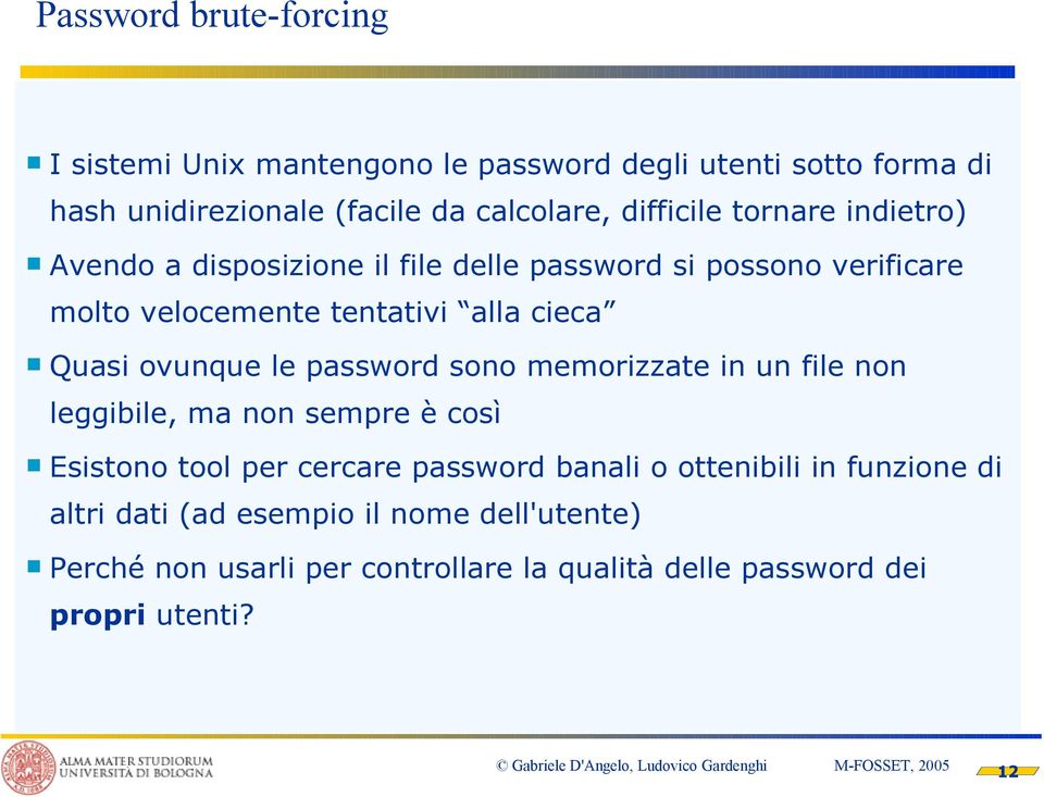 Quasi ovunque le password sono memorizzate in un file non leggibile, ma non sempre è così Esistono tool per cercare password banali o