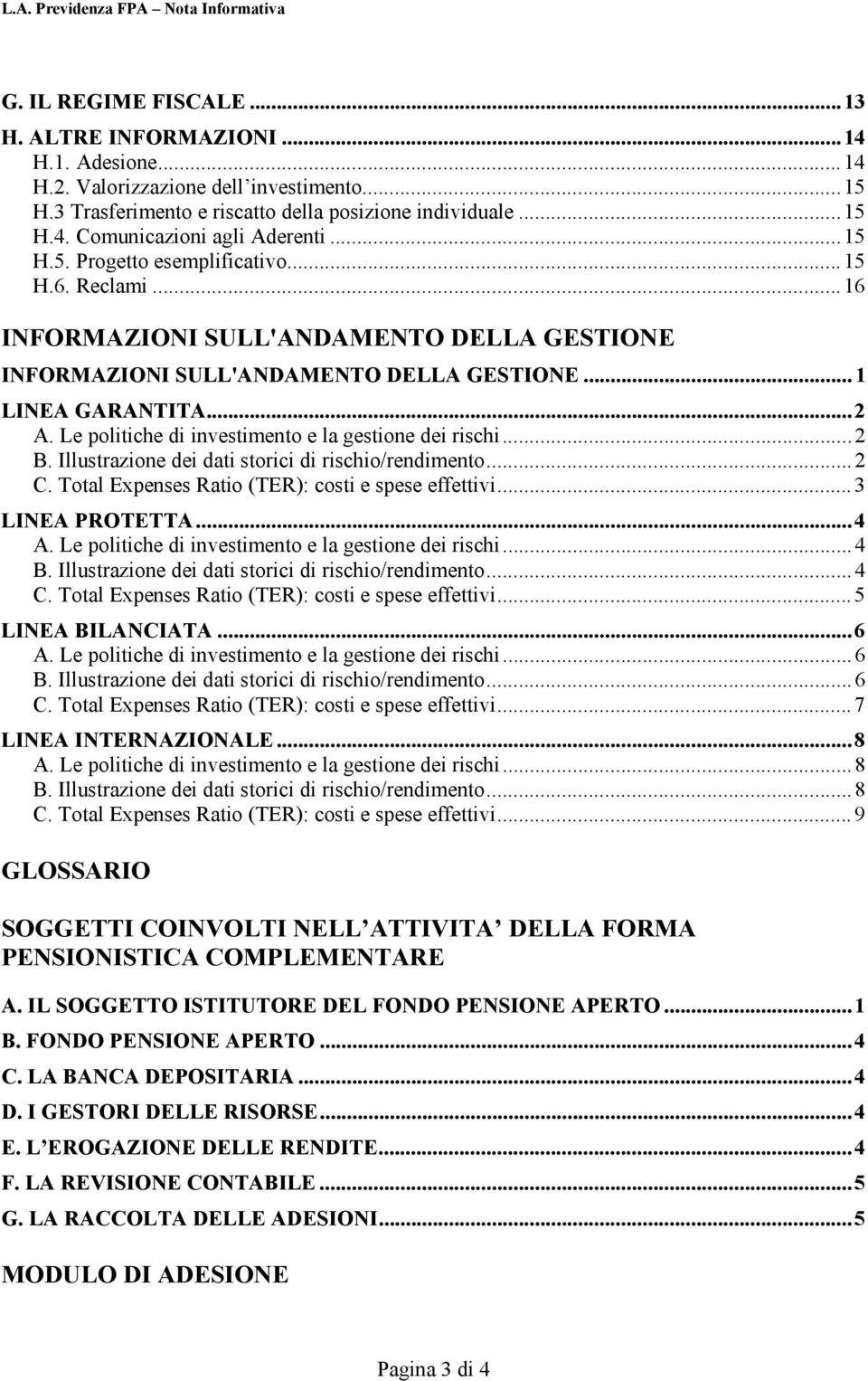 ..16 INFORMAZIONI SULL'ANDAMENTO DELLA GESTIONE INFORMAZIONI SULL'ANDAMENTO DELLA GESTIONE... 1 LINEA GARANTITA...2 A. Le politiche di investimento e la gestione dei rischi...2 B.