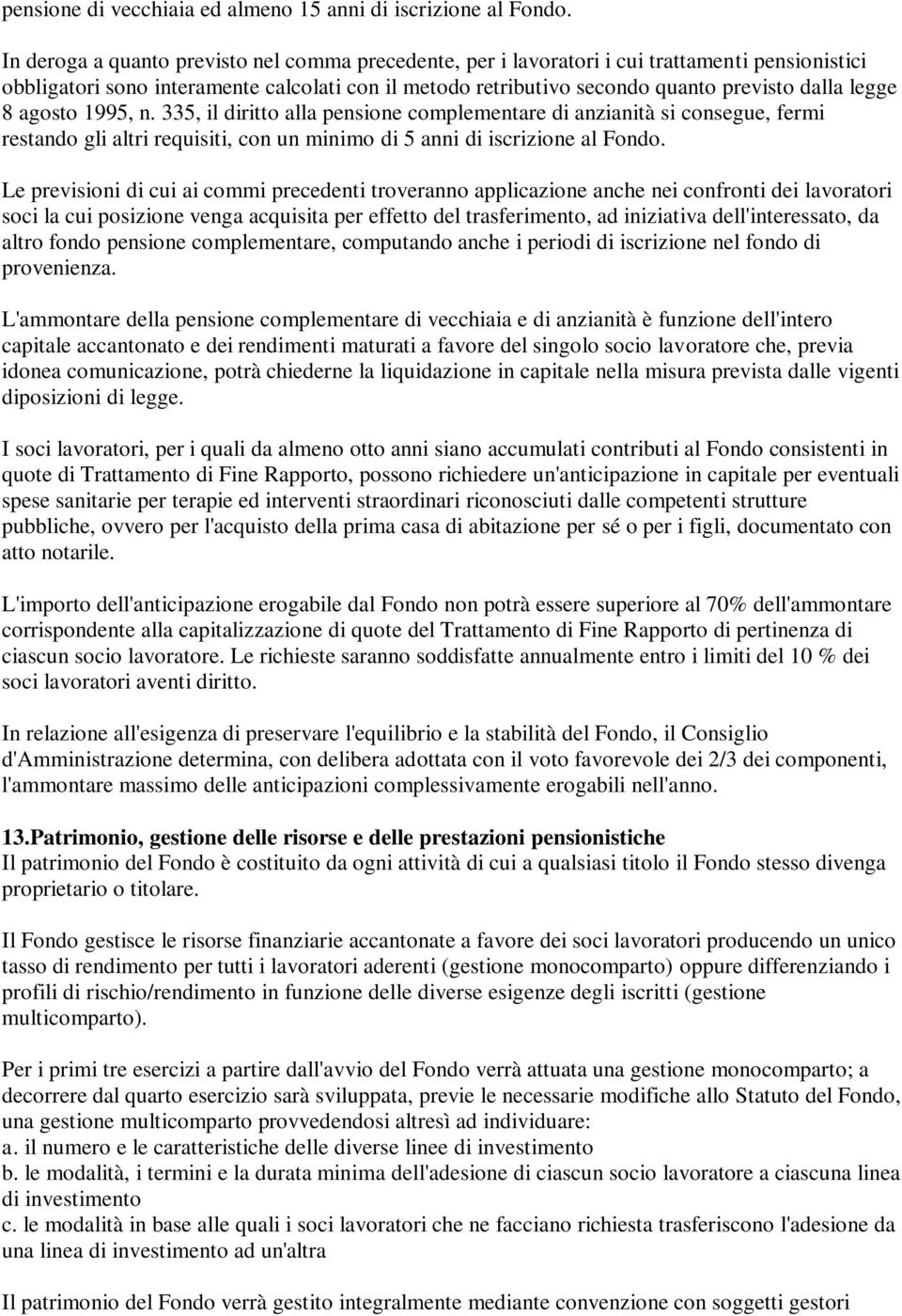 8 agosto 1995, n. 335, il diritto alla pensione complementare di anzianità si consegue, fermi restando gli altri requisiti, con un minimo di 5 anni di iscrizione al Fondo.