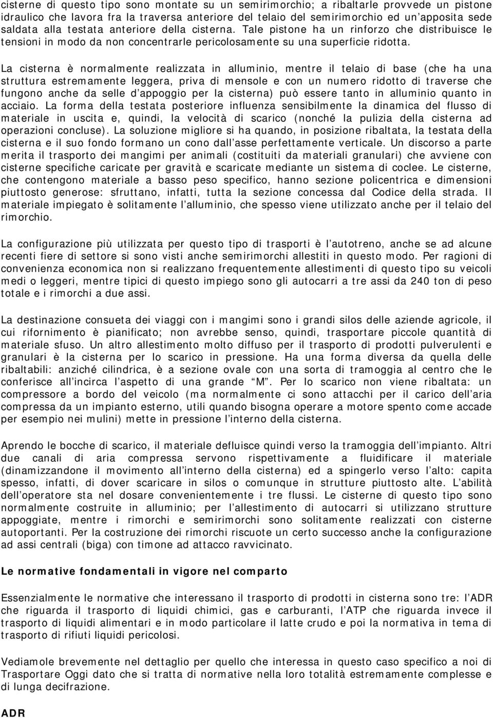 La cisterna è normalmente realizzata in alluminio, mentre il telaio di base (che ha una struttura estremamente leggera, priva di mensole e con un numero ridotto di traverse che fungono anche da selle