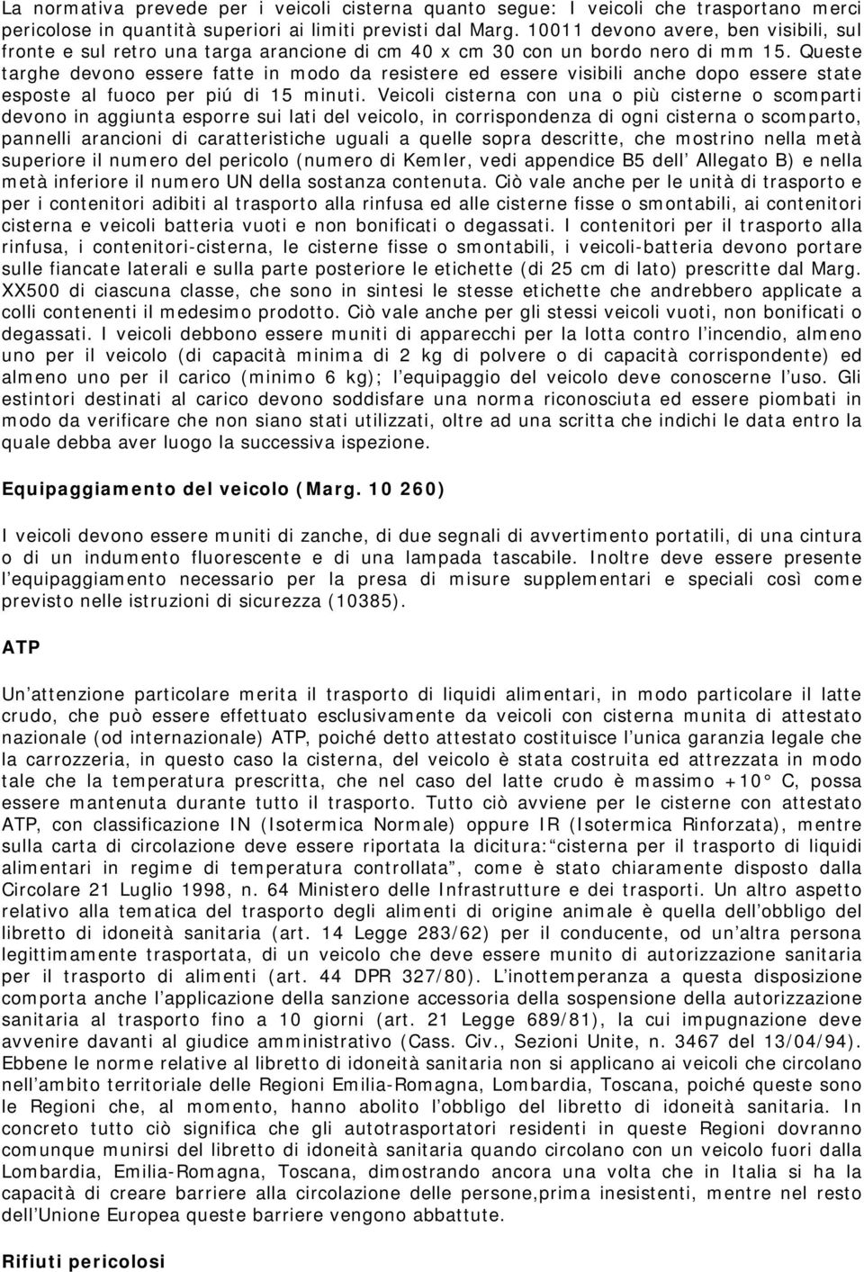 Queste targhe devono essere fatte in modo da resistere ed essere visibili anche dopo essere state esposte al fuoco per piú di 15 minuti.