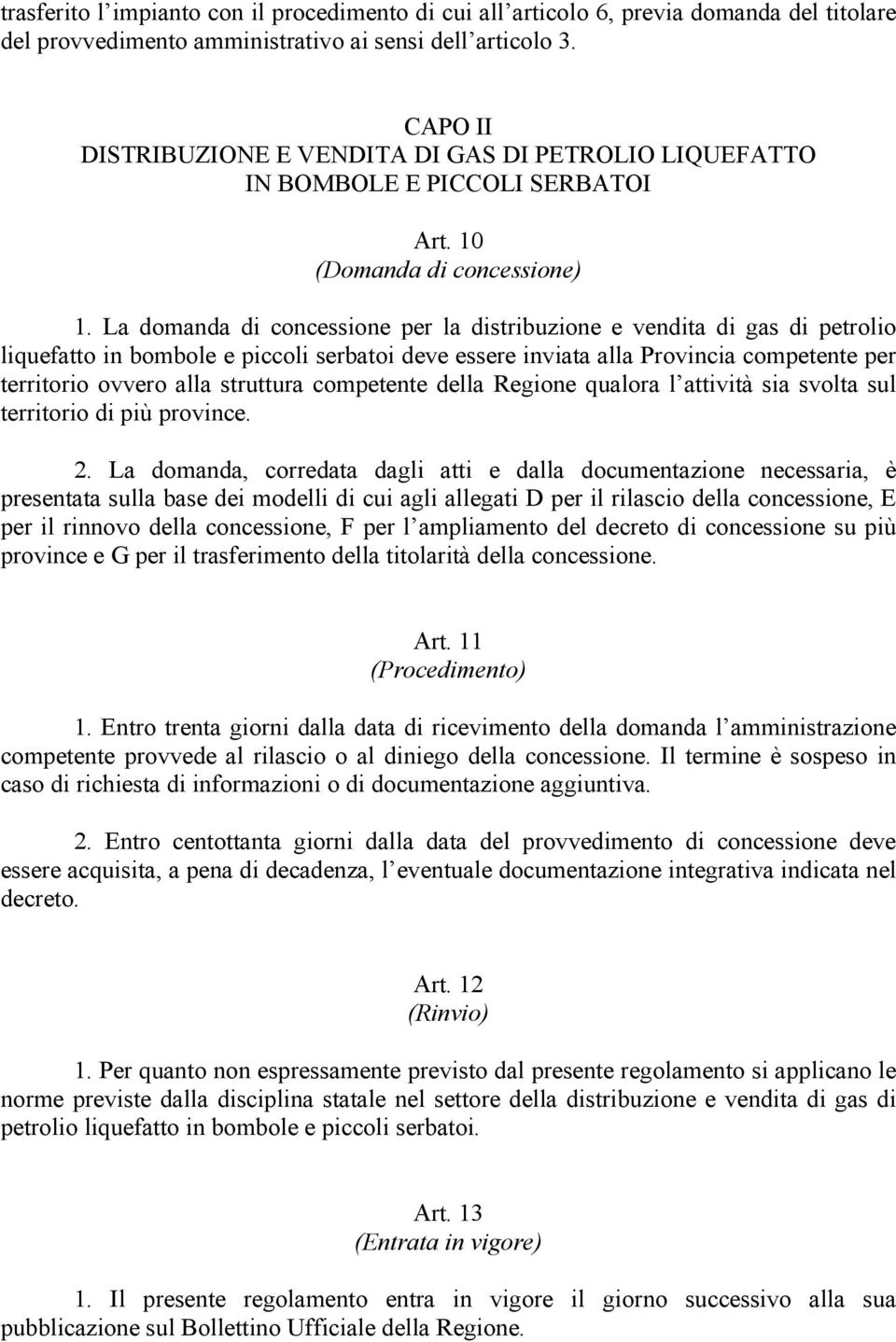 La domanda di concessione per la distribuzione e vendita di gas di petrolio liquefatto in bombole e piccoli serbatoi deve essere inviata alla Provincia competente per territorio ovvero alla struttura