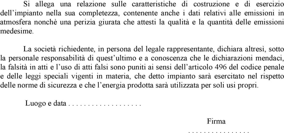 La società richiedente, in persona del legale rappresentante, dichiara altresì, sotto la personale responsabilità di quest ultimo e a conoscenza che le dichiarazioni mendaci, la falsità in