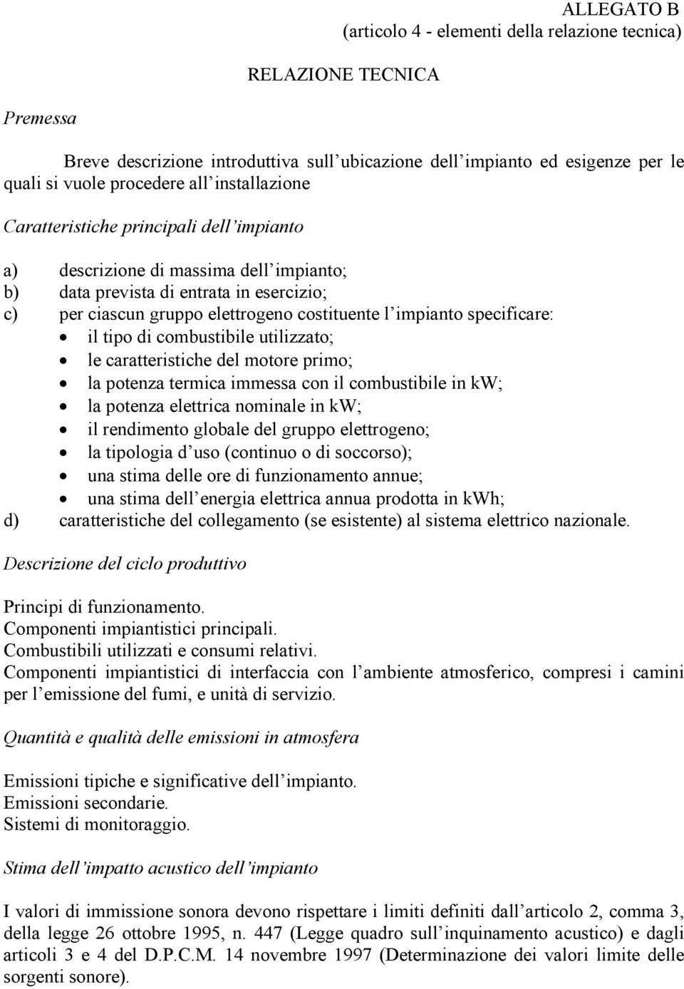 specificare: il tipo di combustibile utilizzato; le caratteristiche del motore primo; la potenza termica immessa con il combustibile in kw; la potenza elettrica nominale in kw; il rendimento globale