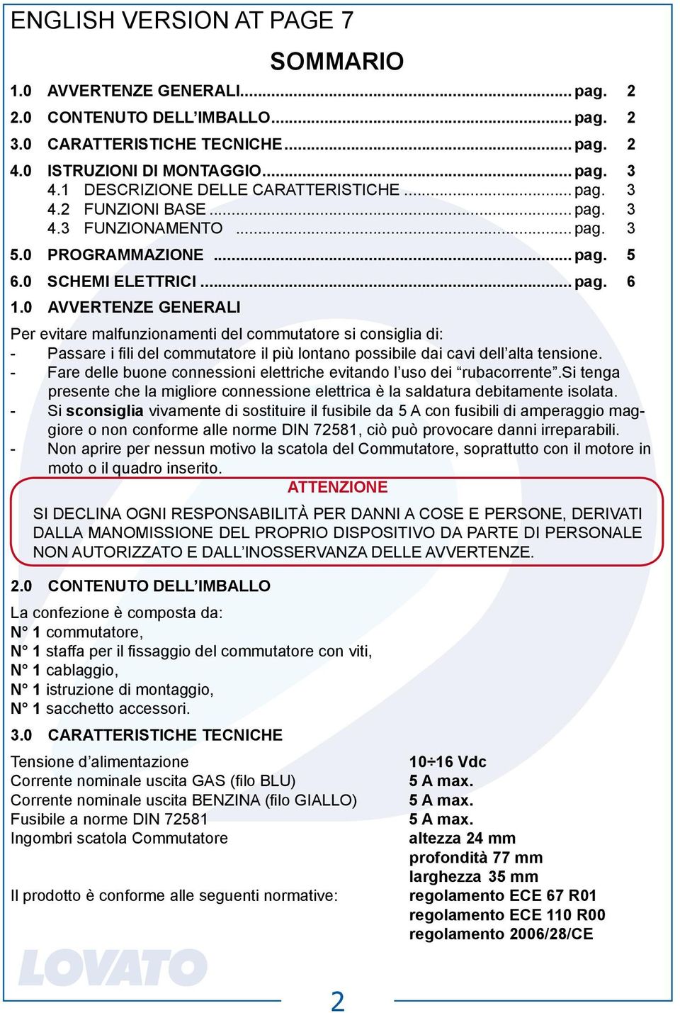 - Fare delle buone connessioni elettriche evitando l uso dei rubacorrente.si tenga presente che la migliore connessione elettrica è la saldatura debitamente isolata.